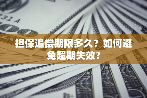 武汉担保追偿期限多久?如何避免超期失效? 武汉担保追偿期限多久?如何避免超期失效?
