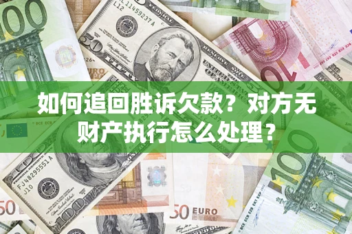 武汉如何追回胜诉欠款？对方无财产执行怎么处理？