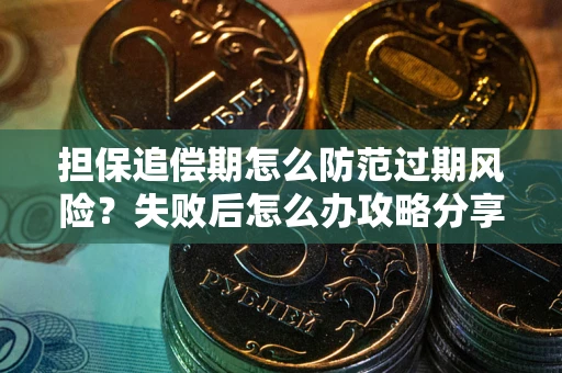 武汉担保追偿期怎么防范过期风险？失败后怎么办攻略分享