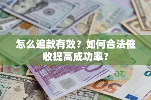 武汉怎么追款有效？如何合法催收提高成功率？