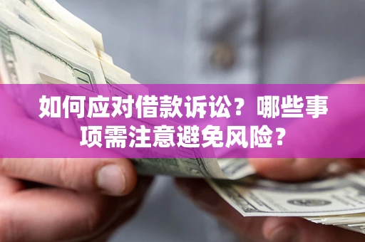武汉如何应对借款诉讼？哪些事项需注意避免风险？