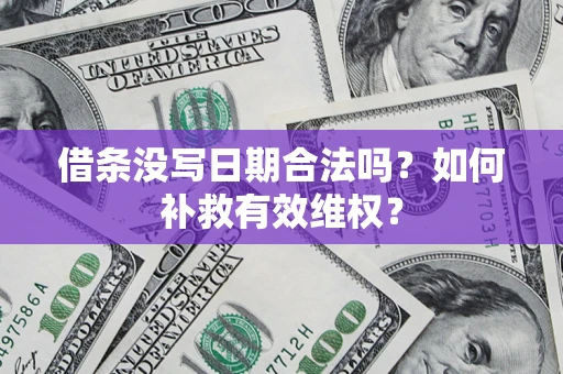 武汉借条没写日期合法吗？如何补救有效维权？
