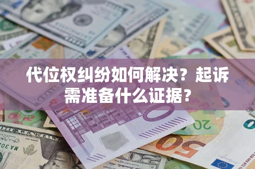 武汉代位权纠纷如何解决？起诉需准备什么证据？