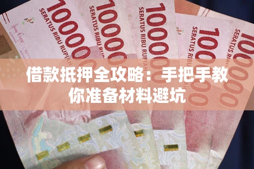 武汉借款抵押全攻略：手把手教你准备材料避坑