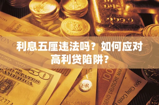 武汉利息五厘违法吗？如何应对高利贷陷阱？