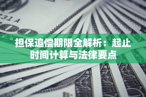 武汉担保追偿期限全解析：起止时间计算与法律要点