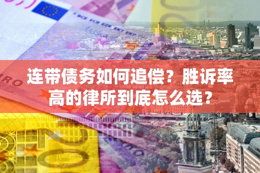 武汉连带债务如何追偿？胜诉率高的律所到底怎么选？