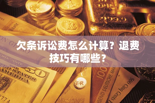 武汉欠条诉讼费怎么计算？退费技巧有哪些？