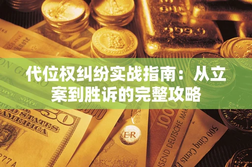武汉代位权纠纷实战指南：从立案到胜诉的完整攻略