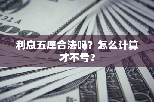 武汉利息五厘合法吗？怎么计算才不亏？