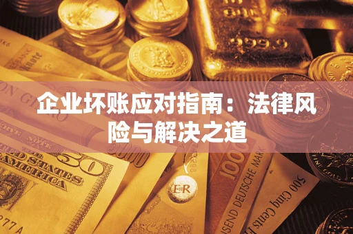 武汉企业坏账应对指南：法律风险与解决之道