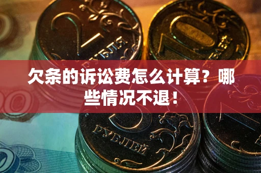 武汉欠条的诉讼费怎么计算？哪些情况不退！
