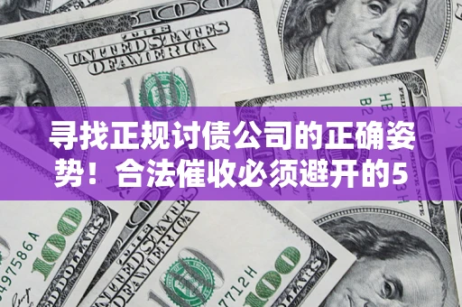 武汉寻找正规讨债公司的正确姿势！合法催收必须避开的5大雷区