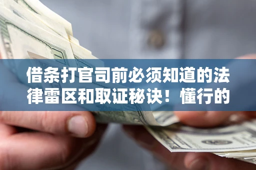 武汉借条打官司前必须知道的法律雷区和取证秘诀！懂行的人已经留好这些证据