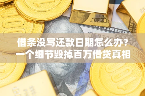 武汉借条没写还款日期怎么办？一个细节毁掉百万借贷真相