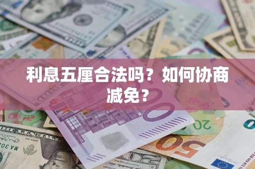 武汉利息五厘合法吗？如何协商减免？