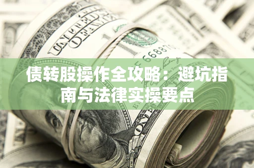 武汉债转股操作全攻略：避坑指南与法律实操要点