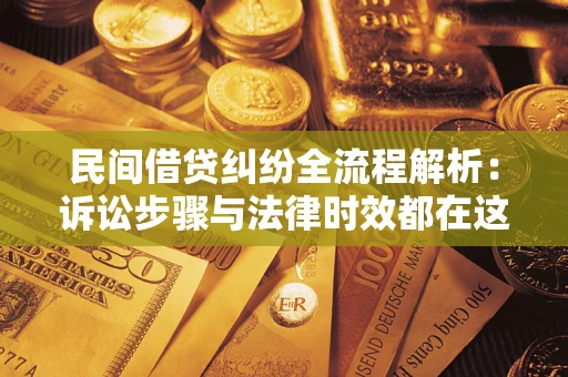 武汉民间借贷纠纷全流程解析：诉讼步骤与法律时效都在这儿了