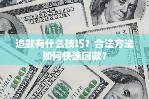 武汉追款有什么技巧？合法方法如何快速回款？
