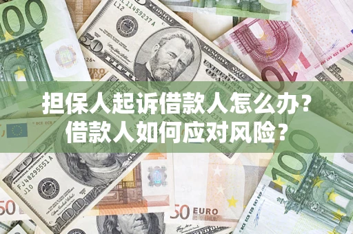 武汉担保人起诉借款人怎么办？借款人如何应对风险？