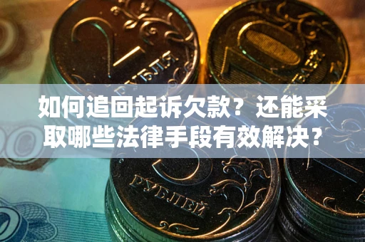 武汉如何追回起诉欠款？还能采取哪些法律手段有效解决？