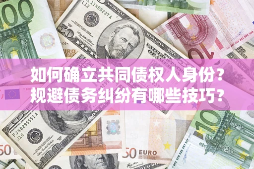 武汉如何确立共同债权人身份？规避债务纠纷有哪些技巧？