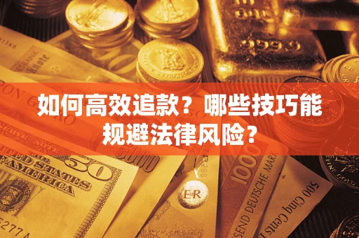 武汉如何高效追款？哪些技巧能规避法律风险？