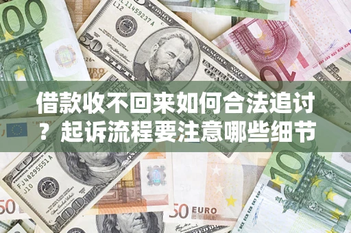 武汉借款收不回来如何合法追讨？起诉流程要注意哪些细节？