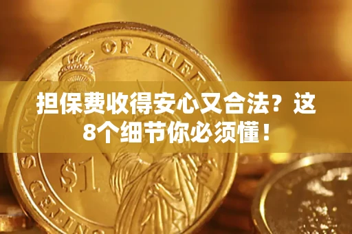 武汉担保费收得安心又合法？这8个细节你必须懂！
