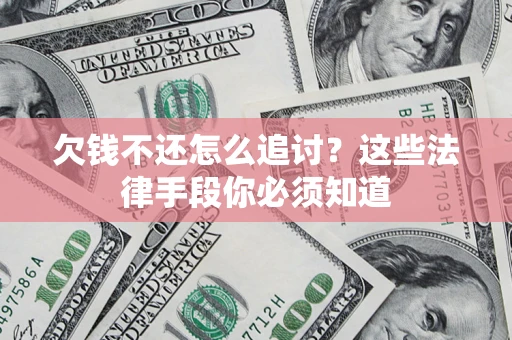 武汉欠钱不还怎么追讨？这些法律手段你必须知道